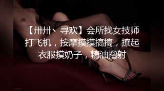 【卅卅丶寻欢】会所找女技师打飞机，按摩摸摸搞搞，撩起衣服摸奶子，精油撸射