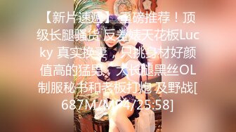 【新片速遞】 重磅推荐！顶级长腿骚货 反差婊天花板Lucky 真实换妻，只挑身材好颜值高的猛男，大长腿黑丝OL制服秘书和老板打炮 及野战[687M/MP4/25:58]