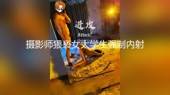 摄影师猥亵女大学生强制内射