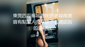 東莞四哥縣城嫖妓對著越南美眉有點讓人肉麻妹子普通話說的還可以