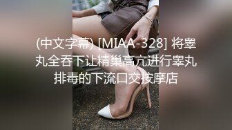 (中文字幕) [MIAA-328] 将睾丸全吞下让精巢高亢进行睾丸排毒的下流口交按摩店