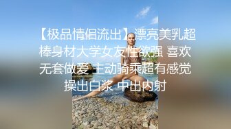 【极品情侣流出】漂亮美乳超棒身材大学女友性欲强 喜欢无套做爱 主动骑乘超有感觉操出白浆 中出内射