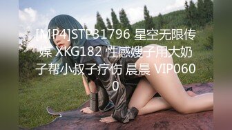 [MP4]STP31796 星空无限传媒 XKG182 性感嫂子用大奶子帮小叔子疗伤 晨晨 VIP0600