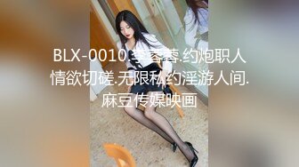 BLX-0010.李蓉蓉.约炮职人情欲切磋.无限私约淫游人间.麻豆传媒映画