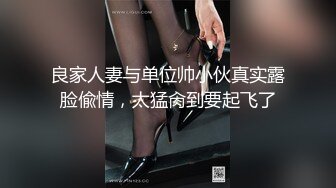 良家人妻与单位帅小伙真实露脸偸情，太猛肏到要起飞了