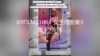 69FILMS1061 女生宿舍第3集 69传媒