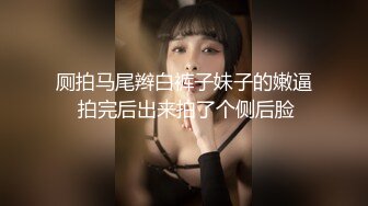 厕拍马尾辫白裤子妹子的嫩逼 拍完后出来拍了个侧后脸