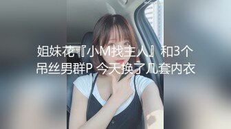 姐妹花『小M找主人』和3个吊丝男群P 今天换了几套内衣