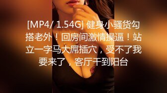 [MP4/ 1.54G] 健身小骚货勾搭老外！回房间激情操逼！站立一字马大屌插穴，受不了我要来了，客厅干到阳台