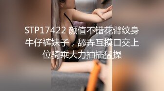 STP17422 颜值不错花臂纹身牛仔裤妹子，舔弄互摸口交上位骑乘大力抽插猛操