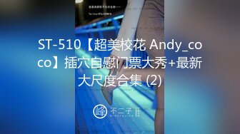 ST-510【超美校花 Andy_coco】插穴自慰门票大秀+最新大尺度合集 (2)