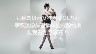 眼镜哥极品女神老婆OL办公装双摄像头直播做爱视频给朋友观看性感漂亮！.