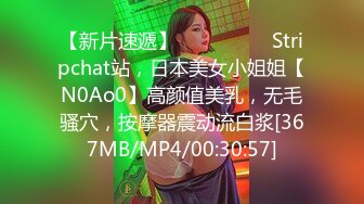 【新片速遞】 ❤️❤️❤️ Stripchat站，日本美女小姐姐【N0Ao0】高颜值美乳，无毛骚穴，按摩器震动流白浆[367MB/MP4/00:30:57]