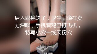 国产CD系列可爱眼镜伪娘自带透明假鸡儿多个女厕所公然露出插菊花 看呆了来上厕所的路人阿姨们