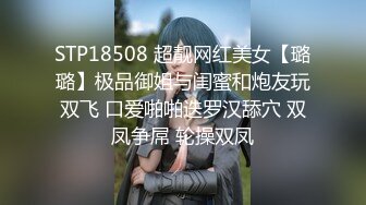 STP18508 超靓网红美女【璐璐】极品御姐与闺蜜和炮友玩双飞 口爱啪啪迭罗汉舔穴 双凤争屌 轮操双凤