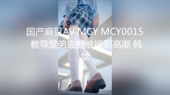 国产麻豆AV MCY MCY0015 教导堂弟应酬被操到高潮 韩棠