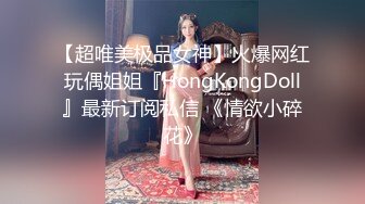 【超唯美极品女神】火爆网红玩偶姐姐『HongKongDoll』最新订阅私信 《情欲小碎花》