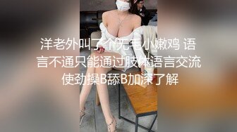 洋老外叫了个无毛小嫩鸡 语言不通只能通过肢体语言交流 使劲操B舔B加深了解