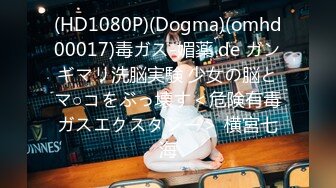 (HD1080P)(Dogma)(omhd00017)毒ガス-媚薬 de ガンギマリ洗脳実験 少女の脳とマ○コをぶっ壊す＜危険有毒ガスエクスタシー＞ 横宮七海