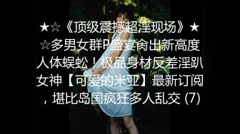 ★☆《顶级震撼超淫现场》★☆多男女群P盛宴肏出新高度人体蜈蚣！极品身材反差淫趴女神【可爱的米亚】最新订阅，堪比岛国疯狂多人乱交 (7)