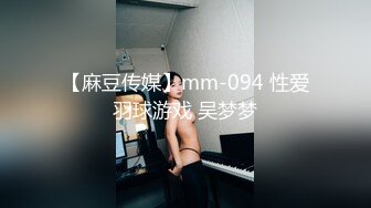 【麻豆传媒】mm-094 性爱羽球游戏 吴梦梦