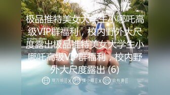 极品推特美女大学生小哪吒高级VIP群福利，校内野外大尺度露出极品推特美女大学生小哪吒高级VIP群福利，校内野外大尺度露出 (6)