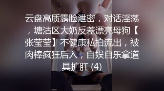 云盘高质露脸泄密，对话淫荡，塘沽区大奶反差漂亮母狗【张莹莹】不健康私拍流出，被肉棒疯狂后入，自娱自乐拿道具扩肛 (4)