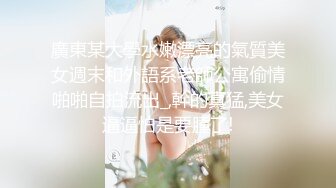 蛇精脸妹子，套房里面和啪啪做爱，卫生间深喉吃屌，客厅沙发上花样超多