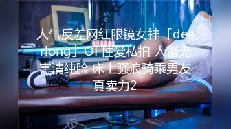 人气反差网红眼镜女神「deerlong」OF性爱私拍 人畜无害清纯脸 床上骚浪骑乘男友真卖力2