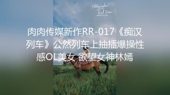 肉肉传媒新作RR-017《痴汉列车》公然列车上抽插爆操性感OL美女 欲望女神林嫣