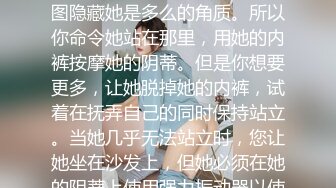 【新片速遞】 极品气质小美妖❤️Ts魏露丝❤️：啊啊啊老公不要停不要停，顶得我菊花好爽。骑乘被玩着仙女棒，真的超爽，口爆！！[440M/MP4/08:58]