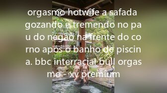 orgasmo hotwife a safada gozando e tremendo no pau do negão na frente do corno após o banho de piscina. bbc interracial bull orgasmo - xv premium