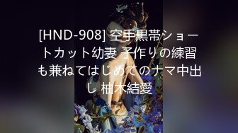 [HND-908] 空手黒帯ショートカット幼妻 子作りの練習も兼ねてはじめてのナマ中出し 柚木結愛