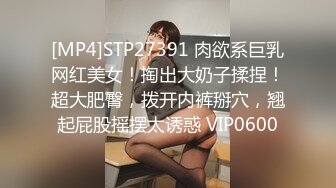 [MP4]STP27391 肉欲系巨乳网红美女！掏出大奶子揉捏！超大肥臀，拨开内裤掰穴，翘起屁股摇摆太诱惑 VIP0600