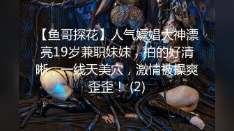 【鱼哥探花】人气嫖娼大神漂亮19岁兼职妹妹，拍的好清晰，一线天美穴，激情被操爽歪歪！ (2)