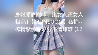 身材颜值巅峰，比女人还女人极品T【MUNSUOO】私拍~榨精紫薇啪啪分不清雌雄 (12)