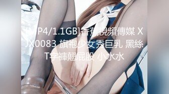 [MP4/1.1GB]香蕉視頻傳媒 XJX0083 旗袍少女秀巨乳 黑絲T字褲翹屁股 小水水