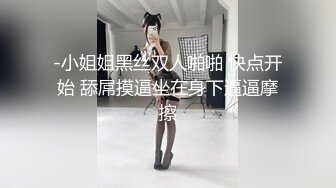 -小姐姐黑丝双人啪啪 快点开始 舔屌摸逼坐在身下逼逼摩擦